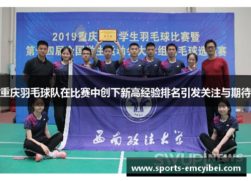 重庆羽毛球队在比赛中创下新高经验排名引发关注与期待